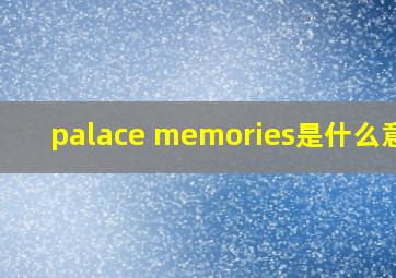 palace memories是什么意思